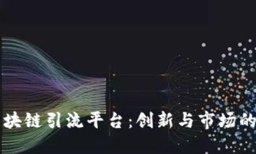中国区块链引流平台：创新与市场的交汇点