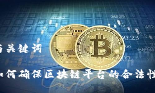 与关键词

如何确保区块链平台的合法性？