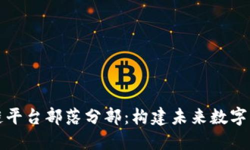 蚂蚁区块链平台部落分部：构建未来数字经济的基石