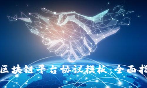 如何撰写区块链平台协议模板：全面指导与范例