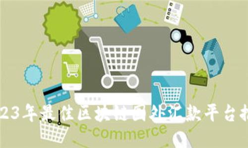 2023年最佳区块链国外汇款平台推荐