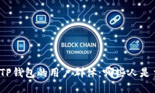 探索使用TP钱包的用户群体：哪些人是主要用户？