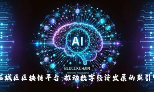 西城区区块链平台：推动数字经济发展的新引擎