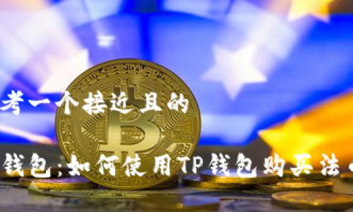 思考一个接近且的

TP钱包：如何使用TP钱包购买法币？