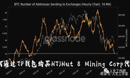 如何通过TP钱包购买HT(Hut 8 Mining Corp代币)
