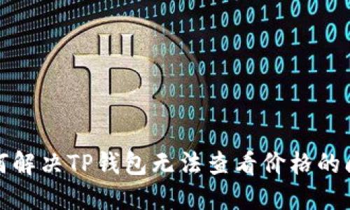 如何解决TP钱包无法查看价格的问题