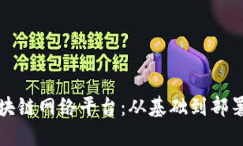 如何搭建区块链网络平台：从基础到部署的全面指南