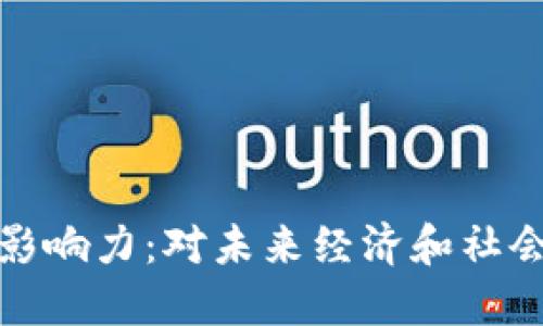 区块链平台影响力：对未来经济和社会的深远影响