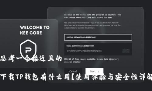 思考一个接近且的

下载TP钱包有什么用？使用体验与安全性详解