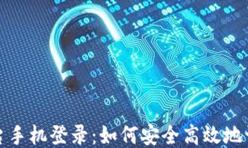 
广州区块链平台手机登录：如何安全高效地访问区块链服务