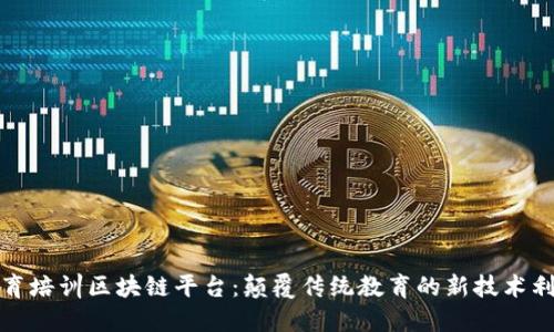 教育培训区块链平台：颠覆传统教育的新技术利器
