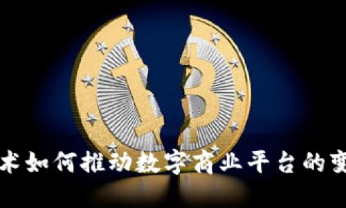 区块链技术如何推动数字商业平台的变革与发展