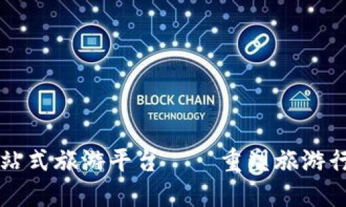 区块链一站式旅游平台——重塑旅游行业的未来