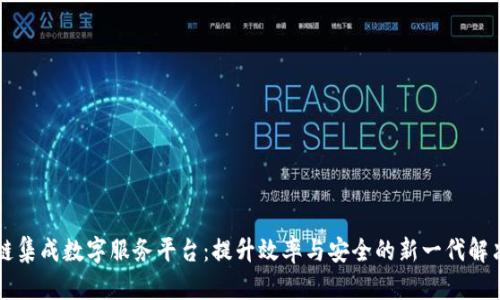 区块链集成数字服务平台：提升效率与安全的新一代解决方案