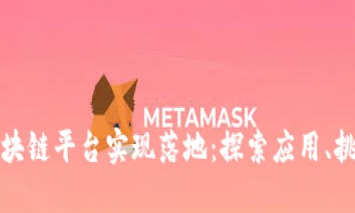 如何让区块链平台实现落地：探索应用、挑战与未来