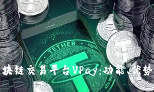 全面解析区块链交易平台VPay：功能、优势与未来发展