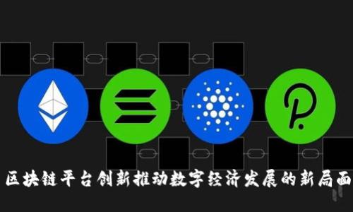 区块链平台创新推动数字经济发展的新局面