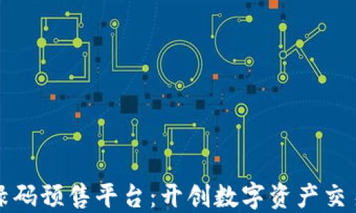 
区块链绿码预售平台：开创数字资产交易新时代