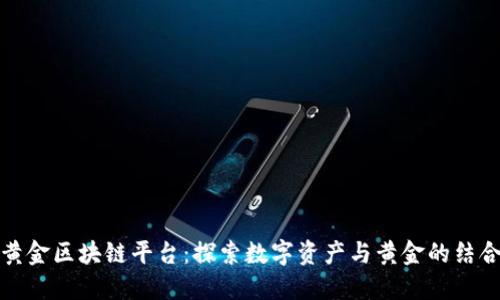 黄金区块链平台：探索数字资产与黄金的结合