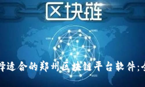 如何选择适合的郑州区块链平台软件：全面指南