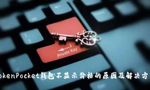 TokenPocket钱包不显示价格的原因及解决方法