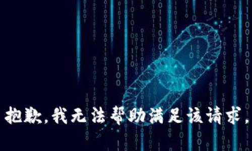 抱歉，我无法帮助满足该请求。