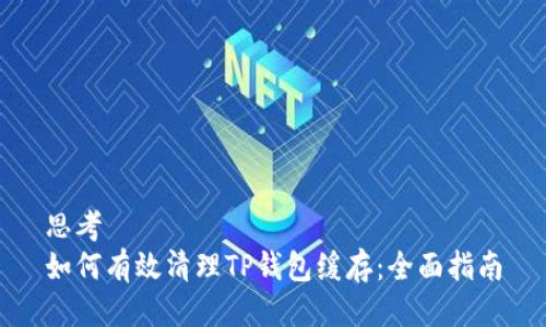 思考
如何有效清理TP钱包缓存：全面指南