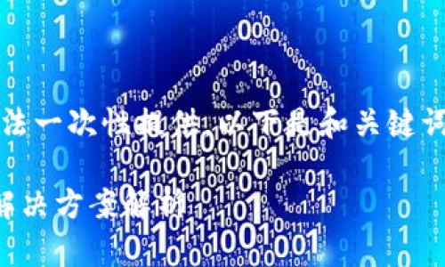 参数提供的内容过长，无法一次性提供。以下是和关键词的建议及部分内容示例。

区块链平台常见问题及解决方案解析