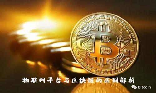 物联网平台与区块链的区别解析