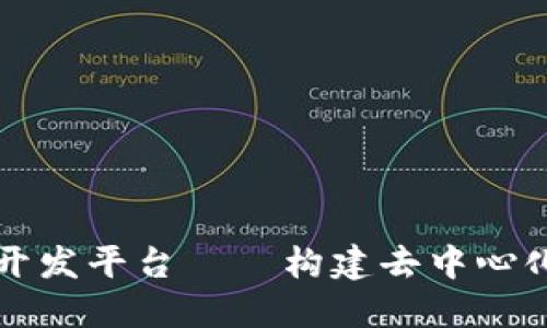 区块链架构开发平台——构建去中心化应用的基础