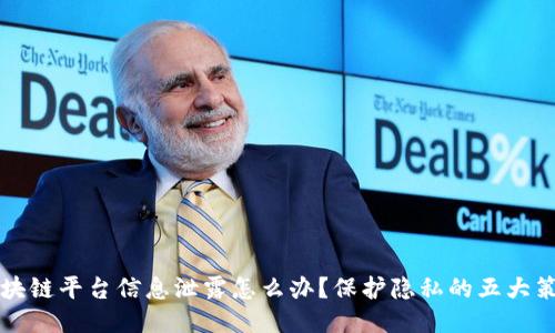 区块链平台信息泄露怎么办？保护隐私的五大策略