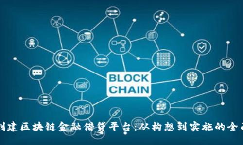 如何创建区块链金融借贷平台:从构想到实施的全面指南