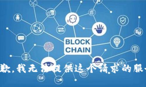 抱歉，我无法提供这个请求的服务。