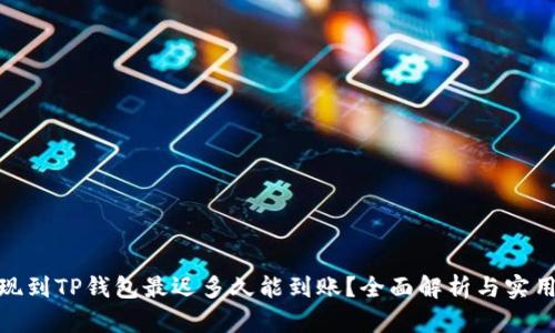 : 提现到TP钱包最迟多久能到账？全面解析与实用建议