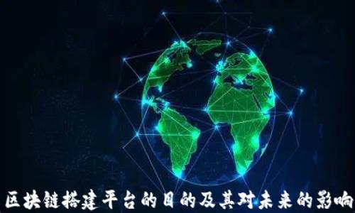 
区块链搭建平台的目的及其对未来的影响