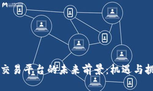 区块链交易平台的未来前景：机遇与挑战分析