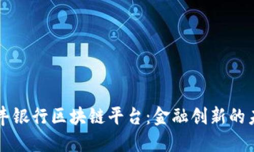 汇丰银行区块链平台：金融创新的未来