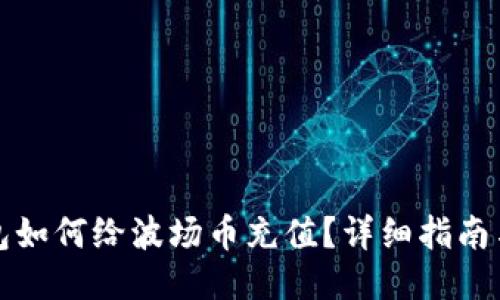 TP钱包如何给波场币充值？详细指南与技巧