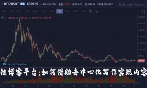 深入探索区块链博客平台：如何借助去中心化写作实现内容的价值最大化
