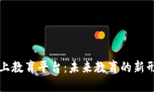 区块链线上教育平台：未来教育的新形式与趋势