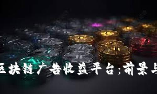 探索区块链广告收益平台：前景与机遇