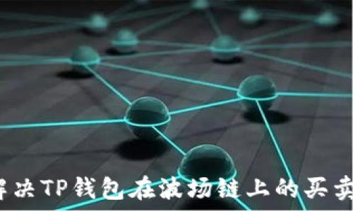   
如何解决TP钱包在波场链上的买卖问题？