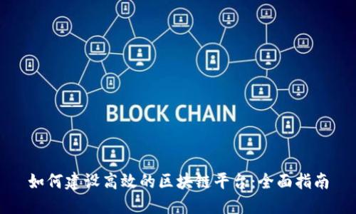 如何建设高效的区块链平台：全面指南