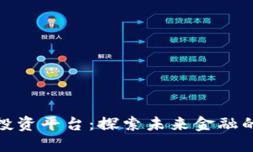最新区块链投资平台：探索未来金融的机会与挑战