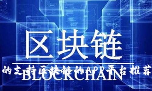 最全面的支持区块链的APP平台推荐与分析