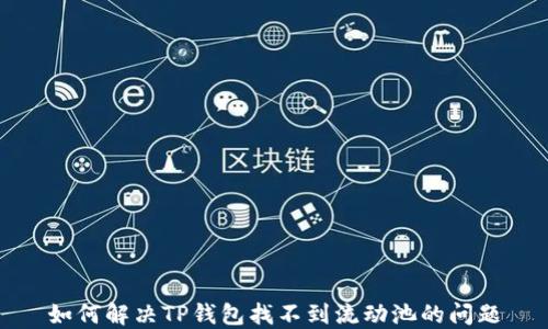 
如何解决TP钱包找不到流动池的问题