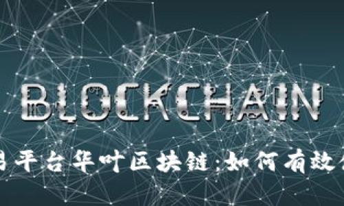 全方位解析交易平台华叶区块链：如何有效使用与投资指南