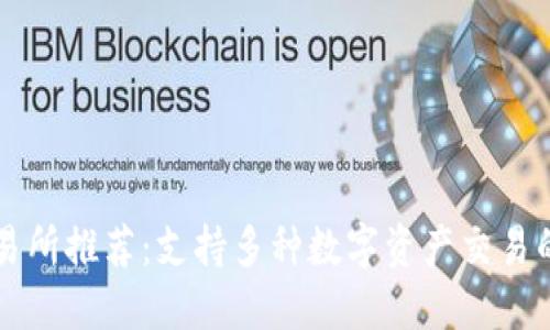 区块链交易所推荐：支持多种数字资产交易的平台介绍