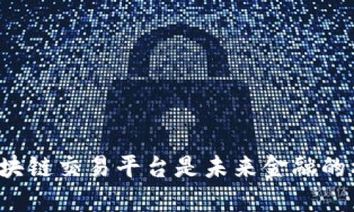 为什么区块链交易平台是未来金融的核心价值?