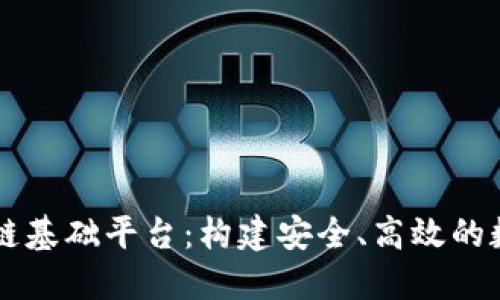 电子区块链基础平台：构建安全、高效的数字化未来
